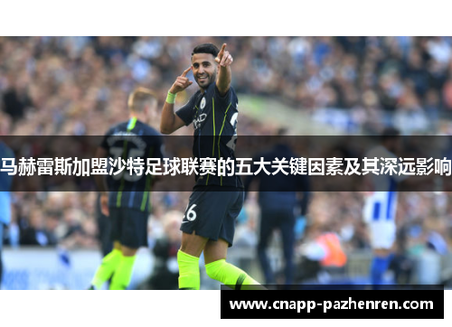 马赫雷斯加盟沙特足球联赛的五大关键因素及其深远影响